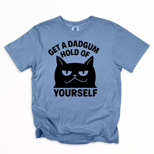 Dadgum Cat - Get a hold of yourself shirt on Comfort Colors
