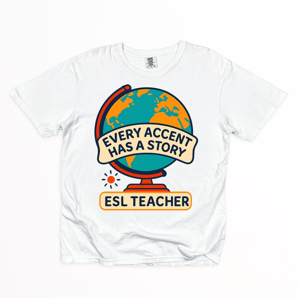 ESL Teacher - Every Accent Has a Story Shirt on Comfort Colors