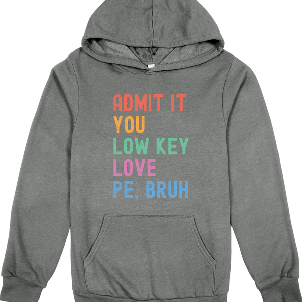 Admit it, you low key love PE Bruh - Sweatshirt and Hoodie