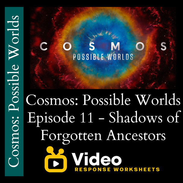Cosmos - Possible Worlds - Episode 11 - Shadows of Forgotten Ancestors - Video Response Worksheet and Key