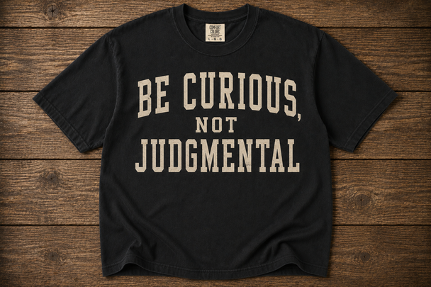 Be Curious, Not Judgmental Shirt