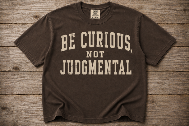 Be Curious, Not Judgmental Shirt