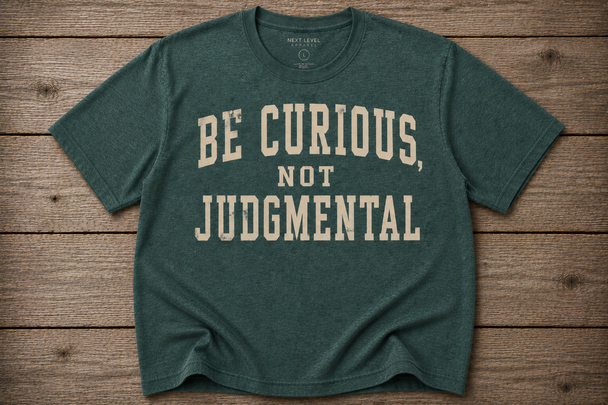 Be Curious, Not Judgmental Shirt