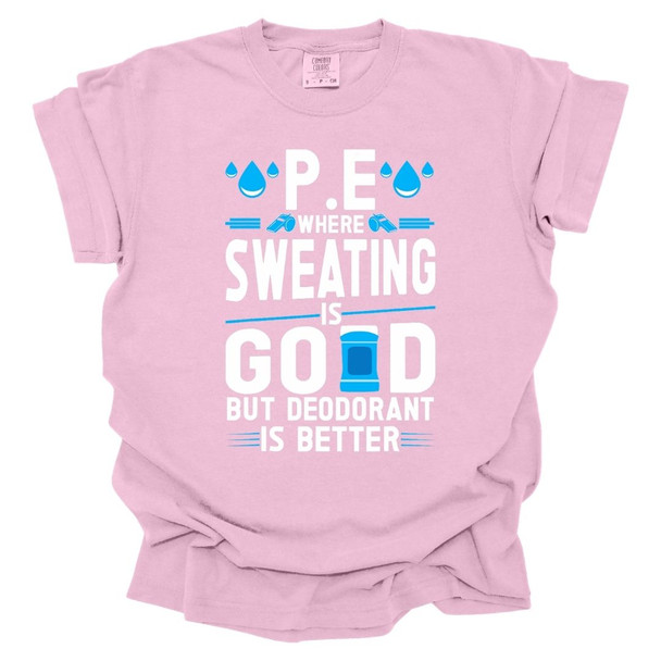 PE Where sweating is good, but deodorant is better - PE Teacher T-Shirt - Comfort Colors 