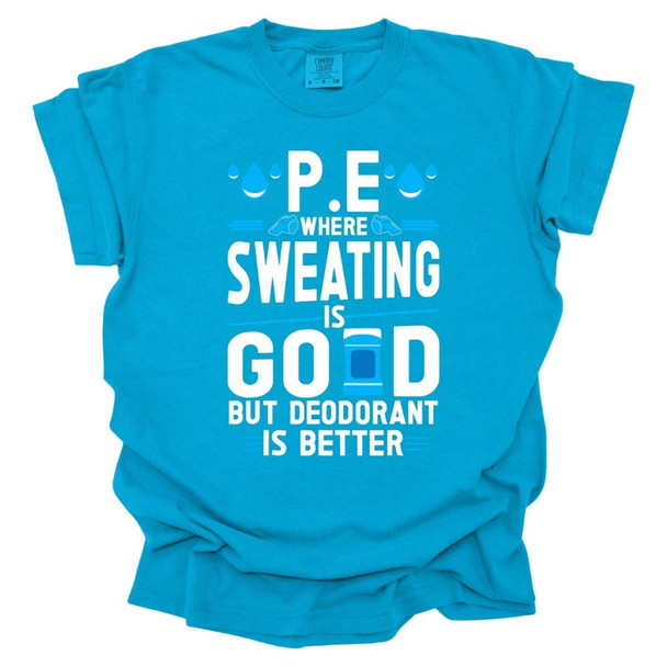 PE Where sweating is good, but deodorant is better - PE Teacher T-Shirt - Comfort Colors 
