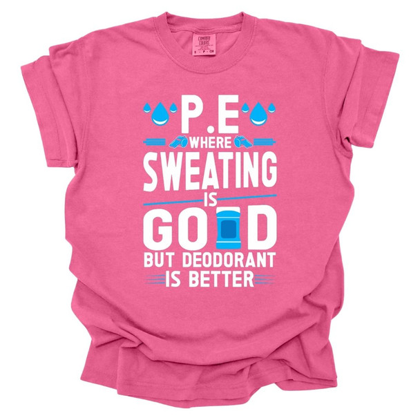 PE Where sweating is good, but deodorant is better - PE Teacher T-Shirt - Comfort Colors 