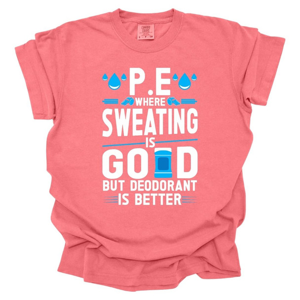 PE Where sweating is good, but deodorant is better - PE Teacher T-Shirt - Comfort Colors 