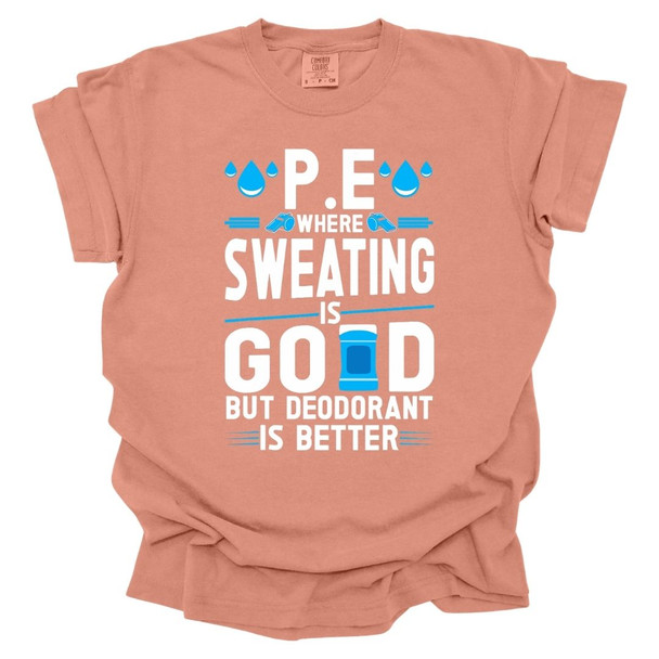 PE Where sweating is good, but deodorant is better - PE Teacher T-Shirt - Comfort Colors 