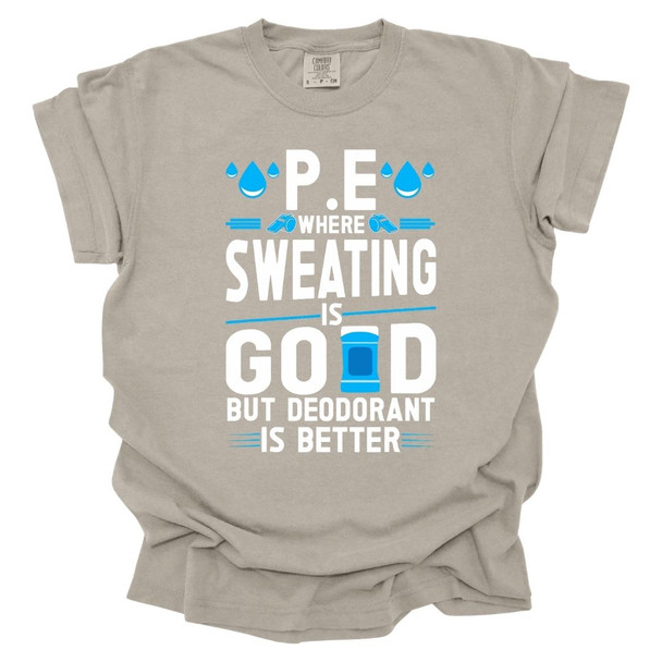 PE Where sweating is good, but deodorant is better - PE Teacher T-Shirt - Comfort Colors 