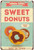 Sweet Donuts Always Fresh Best In Town Typography Food Vintage Metal Signs Retro Metal Signs for Wall Hanging And Restaurant Wall Décor