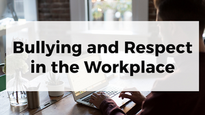Bullying and Respect in the Workplace Bullying and Respect in the Workplace