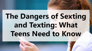 The Dangers of Sexting: What Teens Need to Know The Dangers of Sexting: What Teens Need to Know