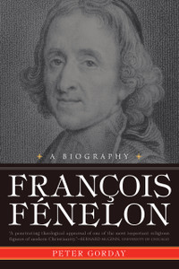 Francois Fenelon: The Apostle of Pure Love, A Biography