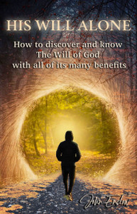 His Will Alone: How to discover and know the Will of God with all of its many benefits. John Enslow