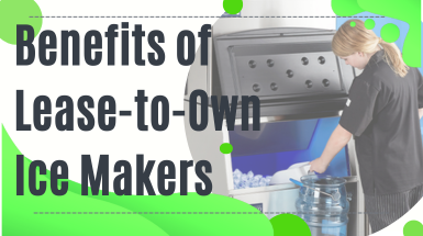 Stay Cool and Profitable: The Benefits of Lease-to-Own Ice Makers