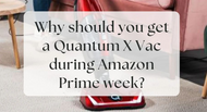 Why should you get a Quantum X Vac during Amazon Prime week?