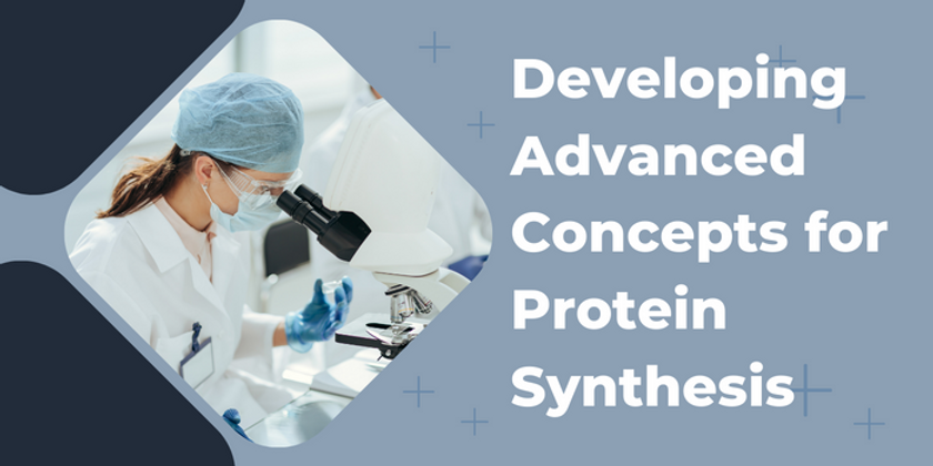 Developing Advanced Concepts for Protein Synthesis