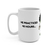White 15 oz coffee mug showing text ‘He practiced 40 hours…’ in black letters.