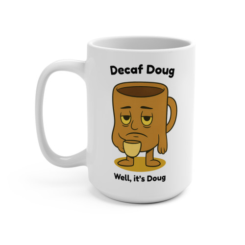 White 15 oz ceramic mug with cartoon coffee cup character Decaf Doug and text ‘Well, it’s Doug.