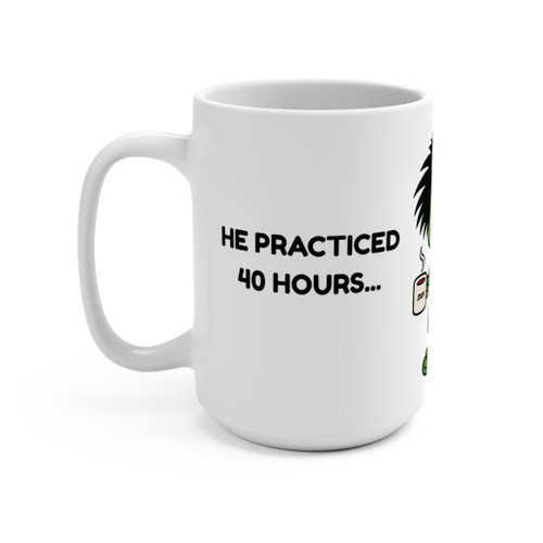 White 15 oz coffee mug showing text ‘He practiced 40 hours…’ in black letters.