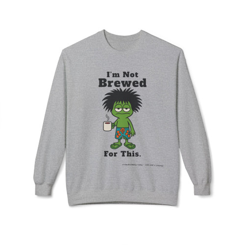 I'm Not Brewed For This Fleece Crewneck Sweatshirt