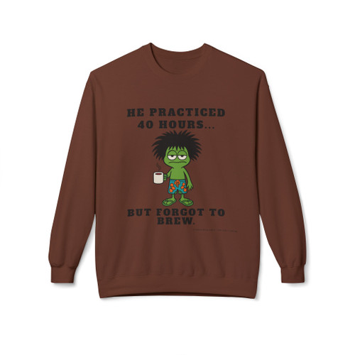 He Practiced 40 Hours But Forgot To Brew Fleece Crewneck Sweatshirt