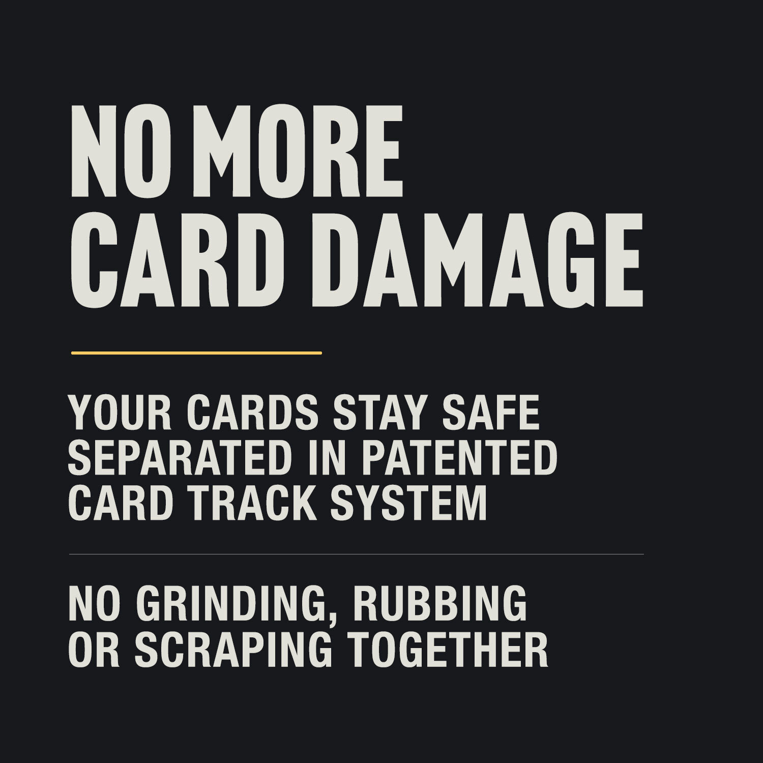 No more card damage with cards staying separated in the patented system