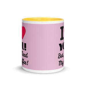 I Love You, But I Need Coffee First Mug with Color Inside I Love You, But I Need Coffee First Mug with Color Inside