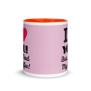 I Love You, But I Need My Coffee White Ceramic Mug with Color Inside I Love You, But I Need My Coffee White Ceramic Mug with Color Inside