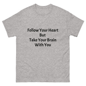 Follow Your Heart, But Take Your Brain With You Unisex classic tee Follow Your Heart, But Take Your Brain With You Unisex classic tee