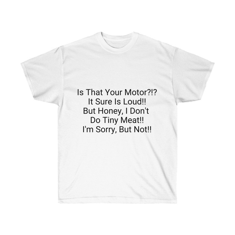 Is That Your Motor! I Don't Do Tiny Meat! Unisex Ultra Cotton Tee