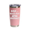 'Dad… World's Best ATM Machine!!', Stainless Steel Tumbler, 20 Oz., Choose Your Color, Made4You