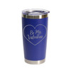 'Be My Valentine', Stainless Steel Tumbler, 20 Oz., Choose Your Color, Made4You