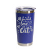 'All You Need Is Love… And A Cat', Stainless Steel Tumbler, 20 Oz., Choose Your Color, Made4You