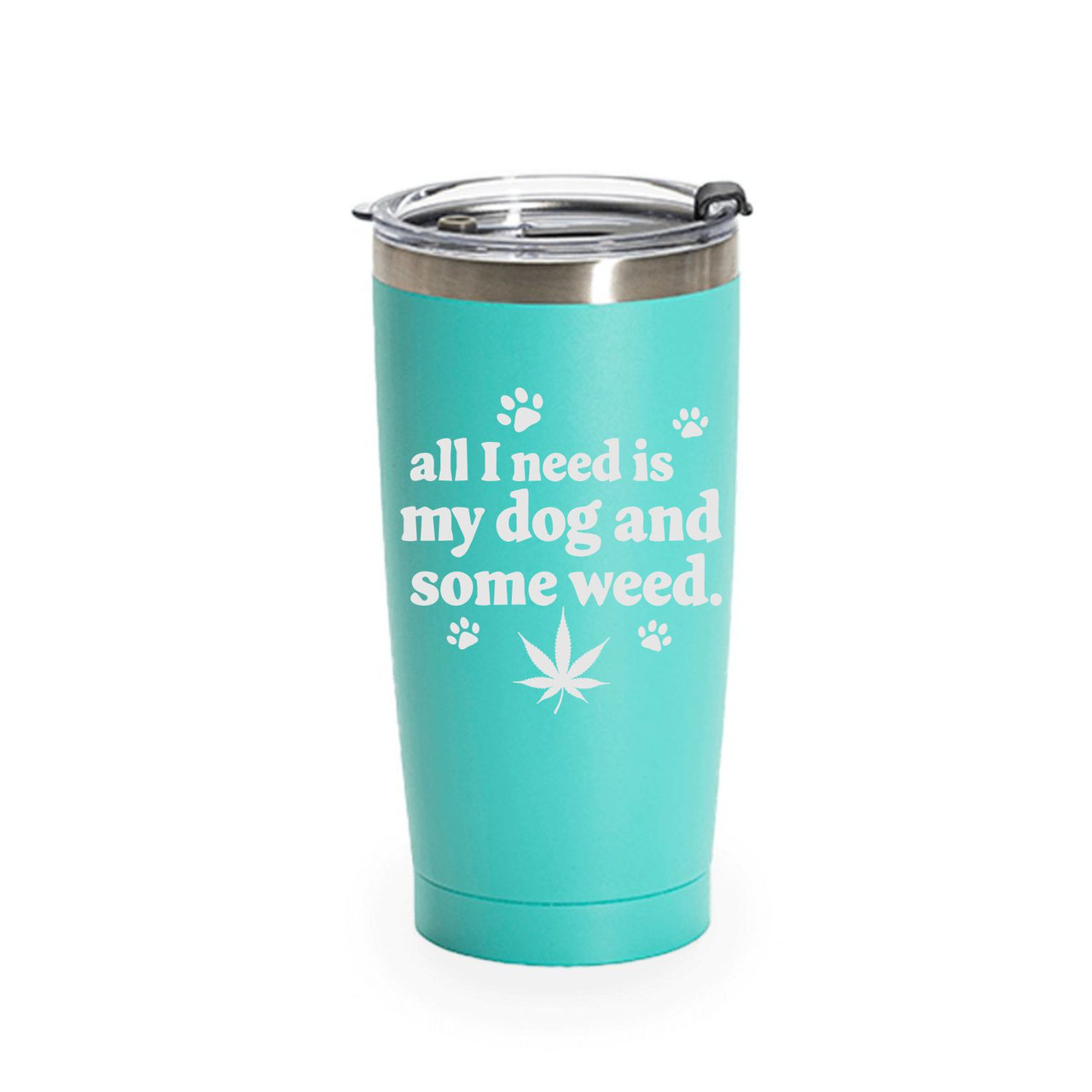 'All I Need Is My Dog And Some Weed', Stainless Steel Tumbler, 20 Oz. Choose Your Color, Made4You