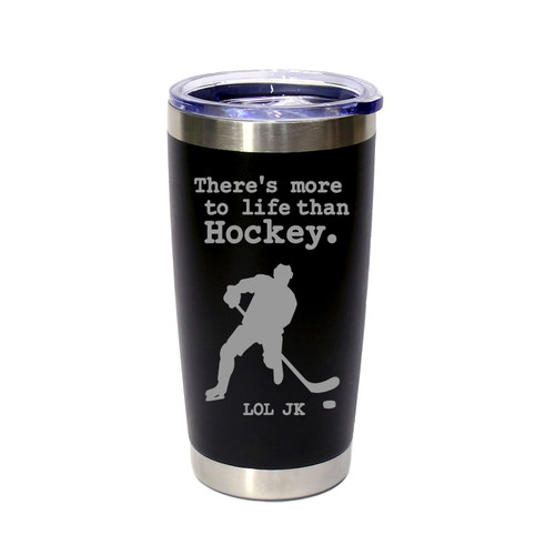 'There's More To Life Than Hockey. LOL JK.', Stainless Steel Tumbler, 20 Oz., Choose Your Color, Made4You