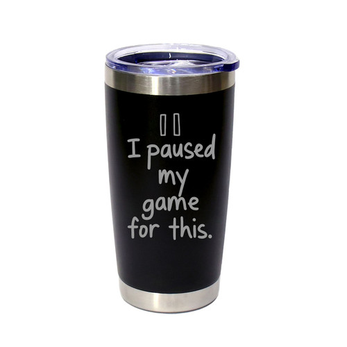 'I Paused My Game For This.', Stainless Steel Tumbler, 20 Oz., Choose Your Color, Made4You