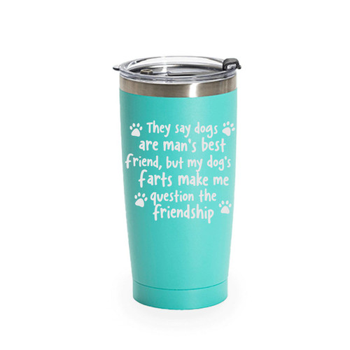 'My Dog's Farts Make Me Question The Friendship', Stainless Steel Tumbler, 20 Oz., Choose Your Color, Made4You