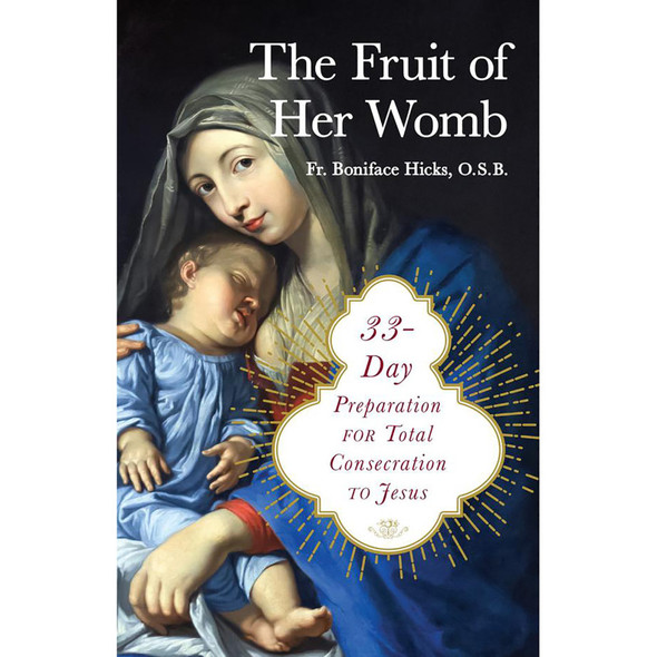 The Fruit of Her Womb: 33-Day Preparation for Total Consecration to Jesus Through Mary, Paperback, 224 pg