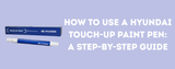 How to Use a Hyundai Touch-Up Paint Pen: Repair Chips & Scratches Like a Pro