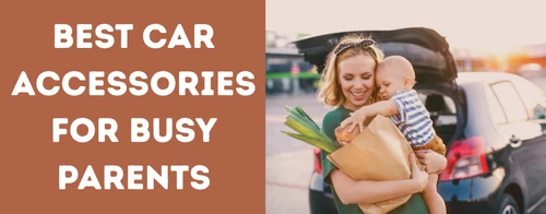 Best Car Accessories for Busy Parents