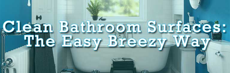 Clean Bathroom Surfaces: The Easy Breezy Way