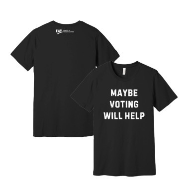 League of Women Voters | Maybe Voting Will Help Tee