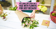 Put a Smile on a Loved One's Face With Flowers for Just Because