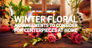 Winter Floral Arrangements to Consider for Centerpieces at Home