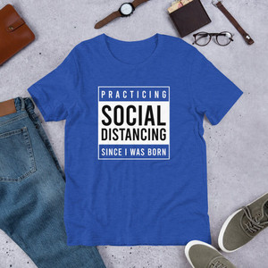 Practicing Social Distancing Since I Was Born Unisex T-Shirt