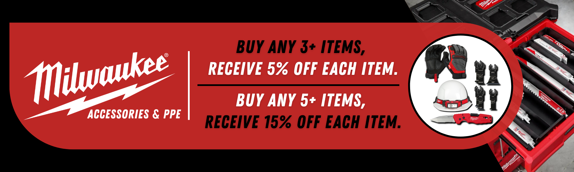 Shop Milwaukee Deals: Accessories & PPE - Buy any 3 items, receive 5% off each item / Buy any 5+ items, receive 15% off each item.