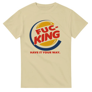 Funny Parody T-Shirt – Fuc-King Have It Your Way Burger King Theme