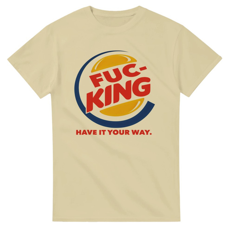 Funny Parody T-Shirt – Fuc-King Have It Your Way Burger King Theme