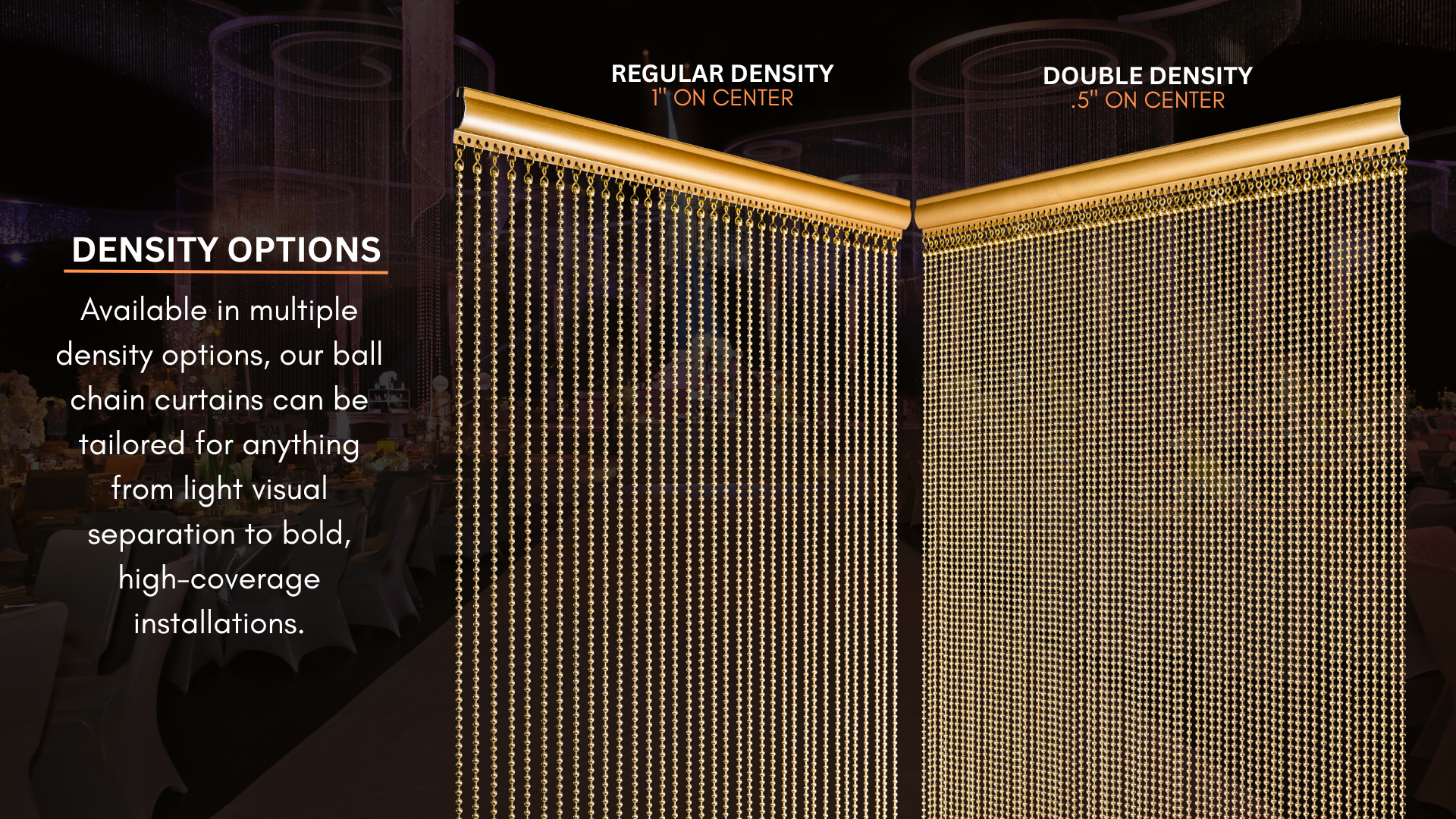 Ball chain curtain density options.